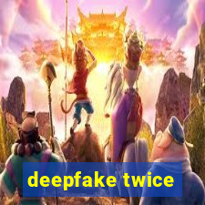 deepfake twice